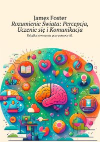 Rozumienie Świata: Percepcja, Uczenie się i Komunikacja - James Foster - ebook