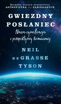 Gwiezdny posłaniec. Nasza cywilizacja z perspektywy kosmicznej - Neil deGrasse Tyson - ebook