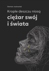 Krople deszczu niosą ciężar swój i świata - Damian Jackowiak - ebook