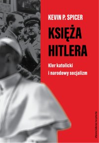 Księża Hitlera. Kler katolicki i narodowy socjalizm - Kevin P. Spicer - ebook