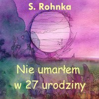 Nie umarłem w 27 urodziny - Stanisław Rohnka - audiobook