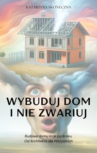 Wybuduj Dom i Nie Zwariuj - Katarzyna Skoneczna - ebook