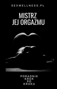 Mistrz jej orgazmu. Poradnik krok po kroku - Sexwellness - ebook