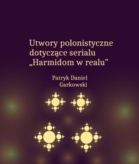 Utwory polonistyczne dotyczące serialu „Harmidom w realu” - Patryk Daniel Garkowski - ebook