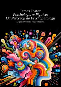 Psychologia w Pigułce: Od Percepcji do Psychopatologii - James Foster - ebook