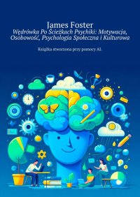 Wędrówka Po Ścieżkach Psychiki: Motywacja, Osobowość, Psychologia Społeczna i Kulturowa - James Foster - ebook