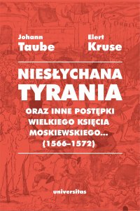 Niesłychana tyrania oraz inne postępki wielkiego księcia moskiewskiego... (1566–1572) - Johann Taube - ebook