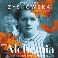 Alchemia. Powieść biograficzna o Marii Skłodowskiej-Curie - Katarzyna Zyskowska - audiobook