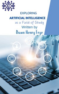 Exploring Artificial Intelligence as a Field of Study - Frye Dawn Henry - ebook