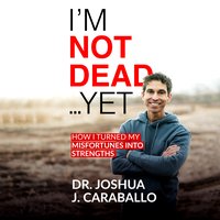 I’m Not Dead… Yet - Dr. Joshua J. Caraballo - audiobook
