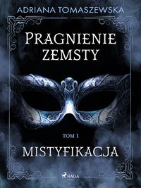 Pragnienie zemsty I. Mistyfikacja - Adriana Tomaszewska - ebook