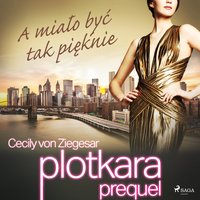 Plotkara: Prequel 2: A miało być tak pięknie - Cecily von Ziegesar - audiobook