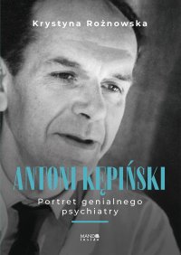 Antoni Kępiński. Portret genialnego psychiatry - Krystyna Rożnowska - ebook
