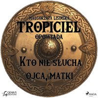 Tropiciel opowiada: Kto nie słucha ojca, matki - Małgorzata Lisińska - audiobook