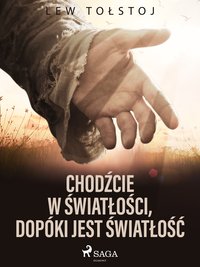 Chodźcie w światłości, dopóki jest światłość - Lew Tołstoj - ebook