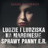 Ludzie i ludziska. Na marginesie sprawy panny E.R. - Daniel Bachrach - audiobook