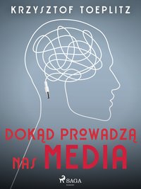 Dokąd prowadzą nas media - Krzysztof Toeplitz - ebook