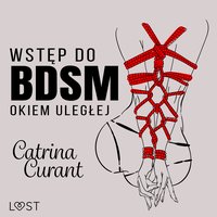 Wstęp do BDSM: Okiem uległej – przewodnik dla początkujących - Catrina Curant - audiobook