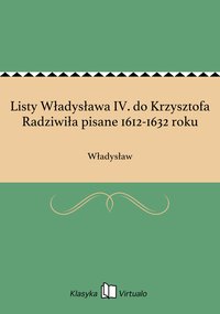 Listy Władysława IV. do Krzysztofa Radziwiła pisane 1612-1632 roku - Władysław - ebook