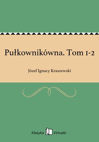 Pułkownikówna. Tom 1-2 - Józef Ignacy Kraszewski - ebook