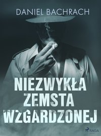 Niezwykła zemsta wzgardzonej - Daniel Bachrach - ebook