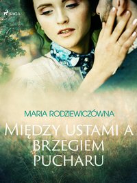 Między ustami a brzegiem pucharu - Maria Rodziewiczówna - ebook