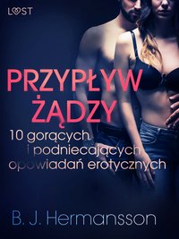 Przypływ żądzy - 10 gorących i podniecających opowiadań erotycznych B. J. Hermanssona - B. J. Hermansson - ebook