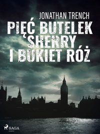 Pięć butelek sherry i bukiet róż - Jonathan Trench - ebook