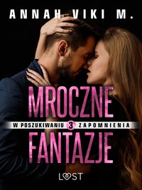 W poszukiwaniu zapomnienia 3: Mroczne fantazje – opowiadanie erotyczne - Annah Viki M. - ebook