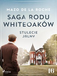 Saga rodu Whiteoaków 16 - Stulecie Jalny - Mazo de la Roche - ebook