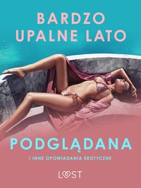 Bardzo upalne lato, Podglądana i inne opowiadania erotyczne - LUST authors - ebook