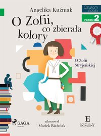 O Zofii, co zbierała kolory - O Zofii Stryjeńskiej - Angelika Kuźniak - ebook