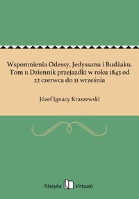 Wspomnienia Odessy, Jedyssanu i Budżaku. Tom 1: Dziennik przejazdki w roku 1843 od 22 czerwca do 11 września - Józef Ignacy Kraszewski - ebook