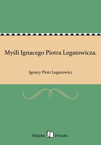 Myśli Ignacego Piotra Legatowicza. - Ignacy Piotr Legatowicz - ebook