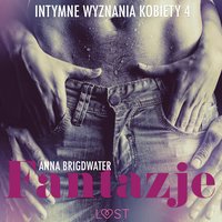 Fantazje - Intymne wyznania kobiety 4 - opowiadanie erotyczne - Anna Bridgwater - audiobook