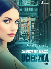 Zwerbowana miłość. Ucieczka - Paweł Szlachetko - ebook