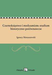 Czarnoksięstwo i medyumizm: studium historyczno-porównawcze - Ignacy Matuszewski - ebook