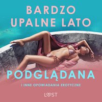 Bardzo upalne lato, Podglądana i inne opowiadania erotyczne - LUST authors - audiobook