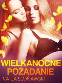 Wielkanocne pożądanie - opowiadanie erotyczne - Katja Slonawski - ebook