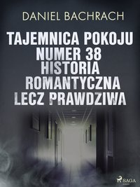 Tajemnica pokoju numer 38. Historia romantyczna, lecz prawdziwa - Daniel Bachrach - ebook