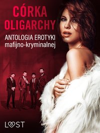 Córka oligarchy: antologia erotyki mafijno-kryminalnej - LUST authors - ebook