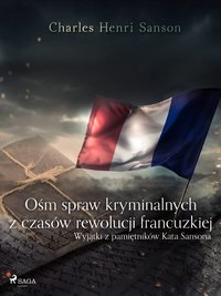 Ośm spraw kryminalnych z czasów rewolucji francuzkiej : (wyjątki z pamiętników Kata Sansona) - Charles Henri Sanson - ebook