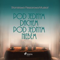 Pod jednym dachem, pod jednym niebem - Stanisława Fleszarowa-Muskat - audiobook