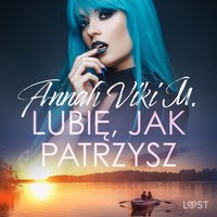 Lubię, jak patrzysz – opowiadanie erotyczne - Annah Viki M. - audiobook