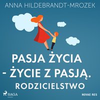 Pasja życia - życie z pasją. Rodzicielstwo - Anna Hildebrandt-Mrozek - audiobook