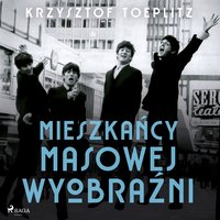 Mieszkańcy masowej wyobraźni - Krzysztof Toeplitz - audiobook