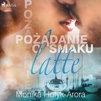 Pożądanie o smaku latte - Monika Hołyk Arora - audiobook