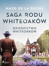 Saga rodu Whiteoaków 5 - Dziedzictwo Whiteoaków - Mazo de la Roche - ebook