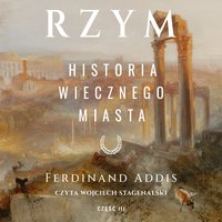 Rzym. Historia Wiecznego Miasta. Część 3 - Ferdinand Addis - audiobook