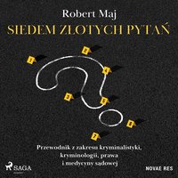 Siedem złotych pytań. Przewodnik z zakresu kryminalistyki, kryminologii, prawa i medycyny sądowej - Robert Maj - audiobook